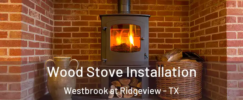 Wood Stove Installation Westbrook at Ridgeview - TX