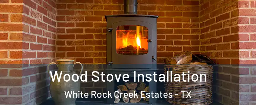 Wood Stove Installation White Rock Creek Estates - TX