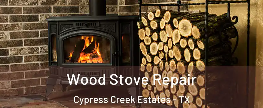Wood Stove Repair Cypress Creek Estates - TX
