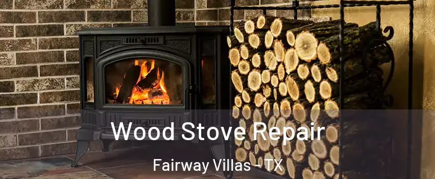 Wood Stove Repair Fairway Villas - TX