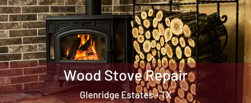Wood Stove Repair Glenridge Estates - TX