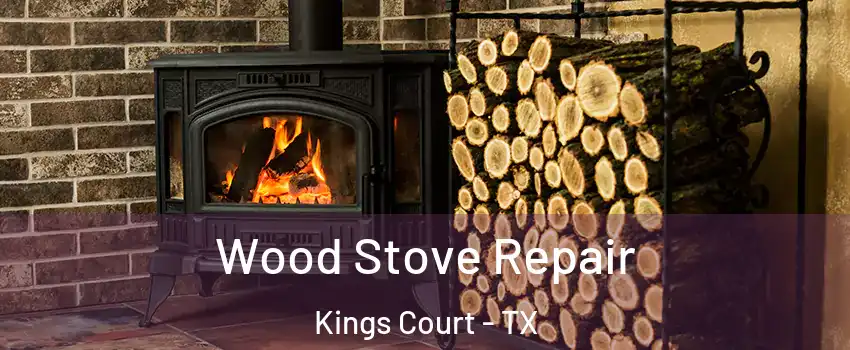 Wood Stove Repair Kings Court - TX