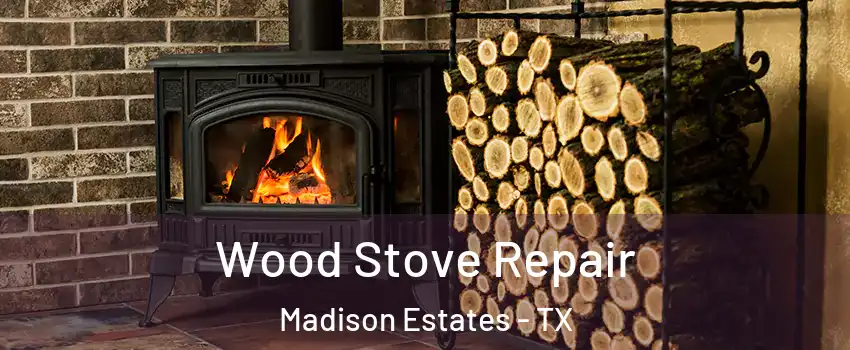 Wood Stove Repair Madison Estates - TX