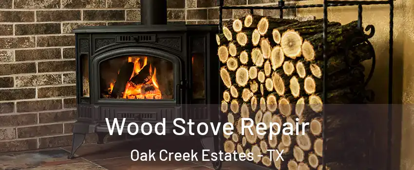 Wood Stove Repair Oak Creek Estates - TX