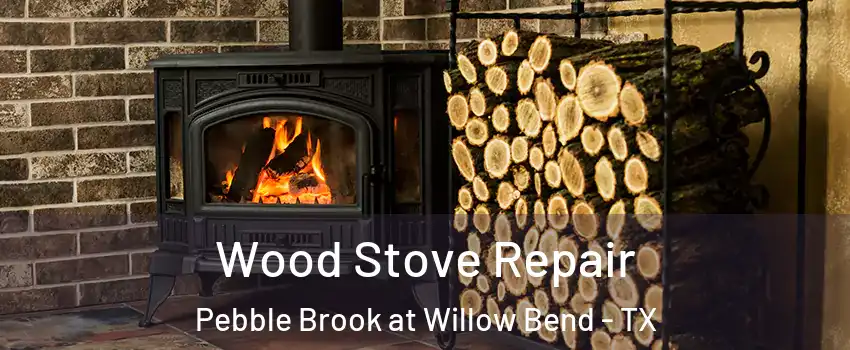 Wood Stove Repair Pebble Brook at Willow Bend - TX