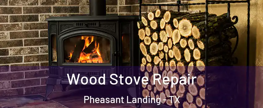 Wood Stove Repair Pheasant Landing - TX