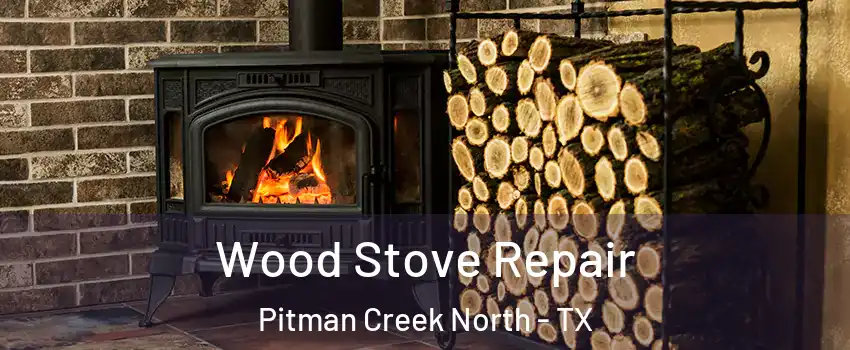 Wood Stove Repair Pitman Creek North - TX
