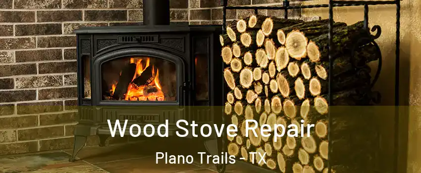 Wood Stove Repair Plano Trails - TX