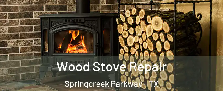 Wood Stove Repair Springcreek Parkway - TX